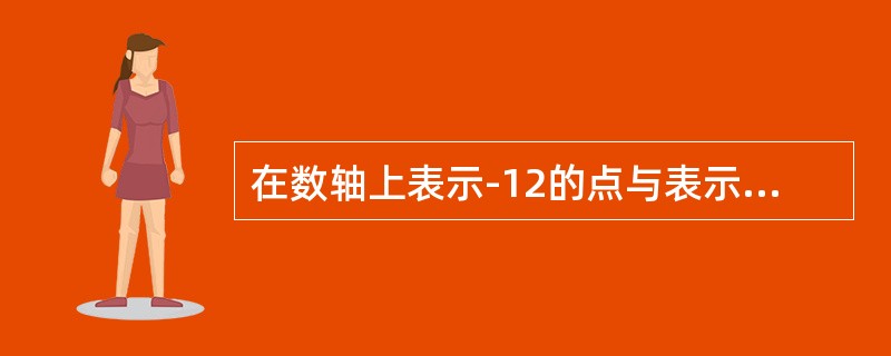 在数轴上表示-12的点与表示3的点之间的距离为（）。