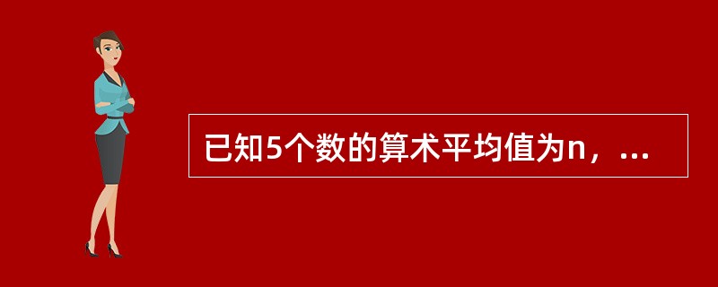 已知5个数的算术平均值为n，现去掉1个数，剩余数的算术平均值为31（）（1）n=25（2）去掉的数为1