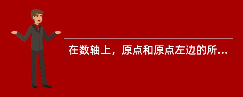 在数轴上，原点和原点左边的所有点表示的数是（）。