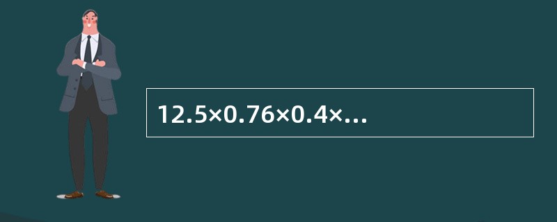 12.5×0.76×0.4×8×2.5的值是（）。