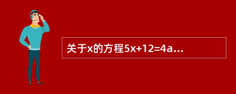 关于x的方程5x+12=4a的解都是负数，则a的取值范围是（）。