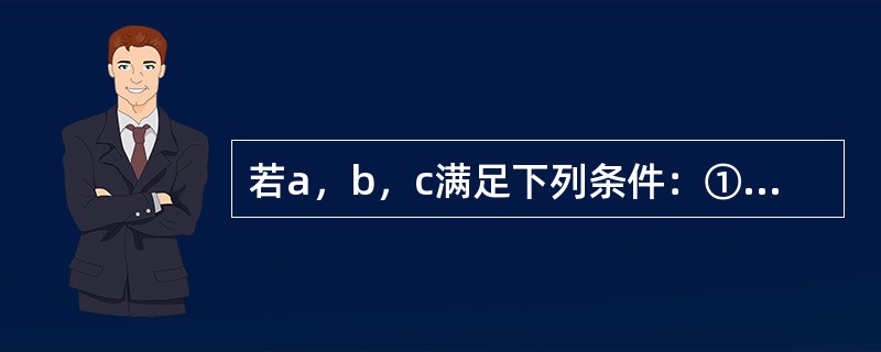 若a，b，c满足下列条件：①用a去乘不等式两边，不等号的方向不变；②用b去乘不等式两边，不等号的方向改变；⑧用c去乘不等式两边，不等号要变成等号；则a，b，c的大小关系是（）。