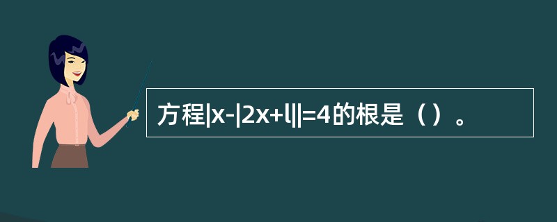方程|x-|2x+l||=4的根是（）。