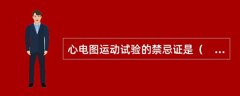 心电图运动试验的禁忌证是（　　）。