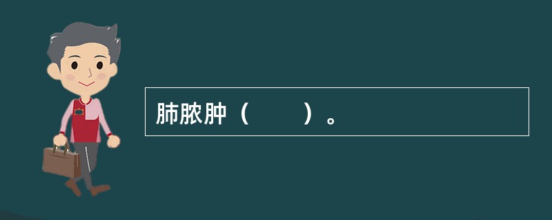 肺脓肿（　　）。 