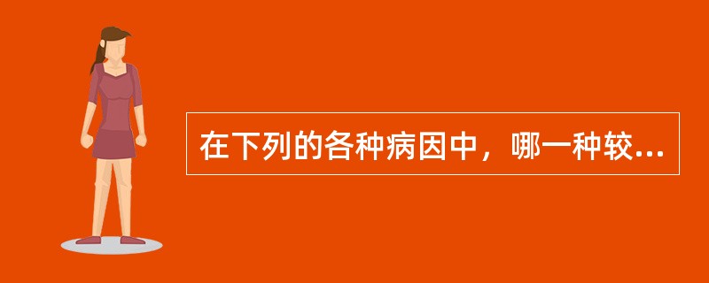 在下列的各种病因中，哪一种较易致二尖瓣关闭不全？（　　）