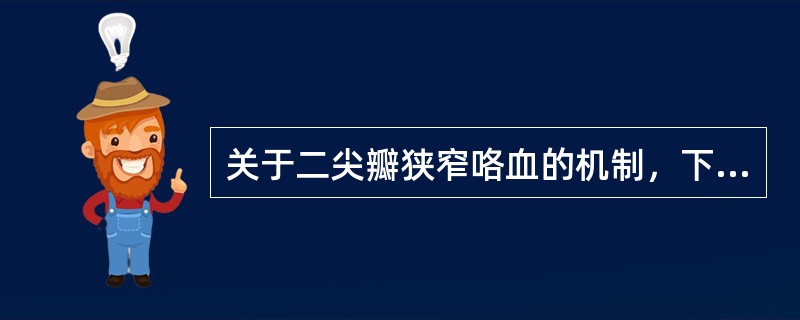 关于二尖瓣狭窄咯血的机制，下列哪项是不对的？（　　）