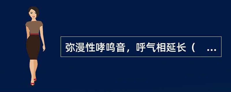 弥漫性哮鸣音，呼气相延长（　　）。 