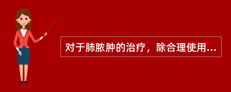 对于肺脓肿的治疗，除合理使用抗菌药外，另一项关键措施是（　　）。