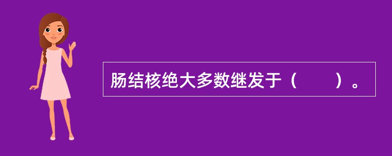 肠结核绝大多数继发于（　　）。