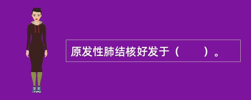 原发性肺结核好发于（　　）。 