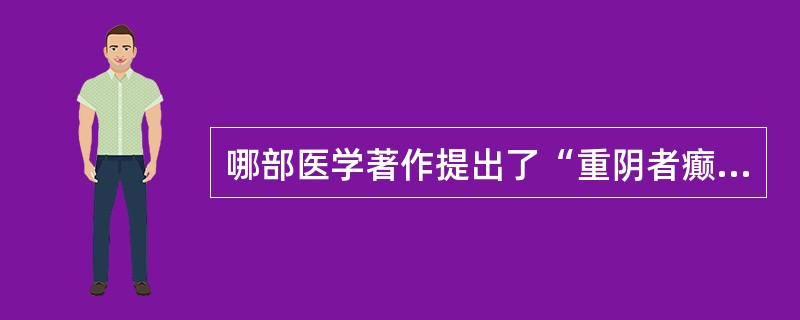 哪部医学著作提出了“重阴者癫”、“重阳者狂”，使癫病与狂病相鉴别？（　　）