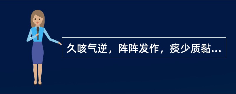 久咳气逆，阵阵发作，痰少质黏，咳引胸胁疼痛，口干咽干，舌苔薄黄少津，脉象弦数，其治法宜用（　　）。