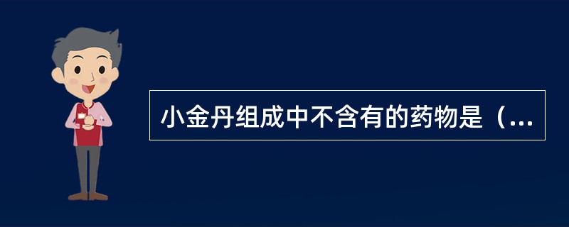 小金丹组成中不含有的药物是（　　）。