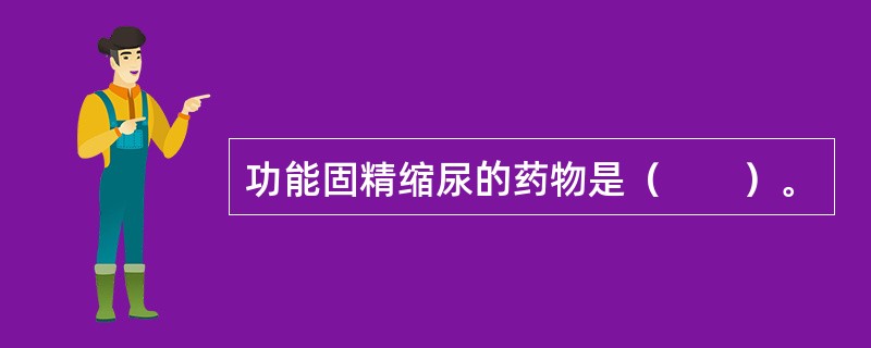 功能固精缩尿的药物是（　　）。
