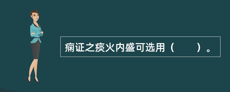 痫证之痰火内盛可选用（　　）。