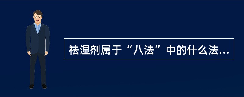 祛湿剂属于“八法”中的什么法？（　　）