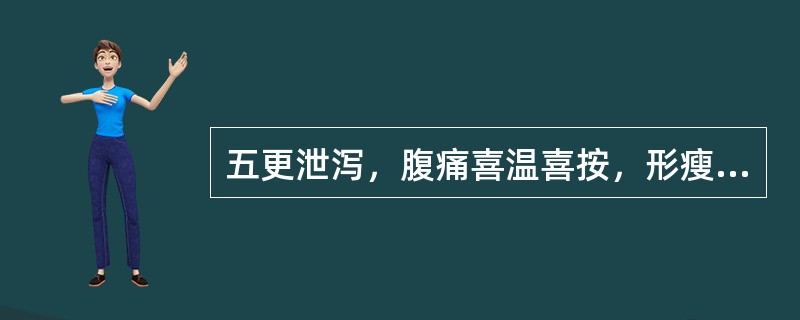 五更泄泻，腹痛喜温喜按，形瘦食少，神疲乏力，畏寒肢冷，舌淡者，多因（　　）。