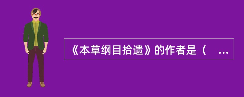 《本草纲目拾遗》的作者是（　　）。