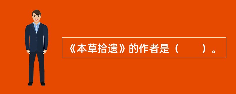 《本草拾遗》的作者是（　　）。