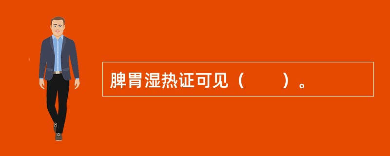 脾胃湿热证可见（　　）。 