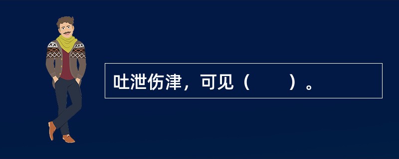 吐泄伤津，可见（　　）。 