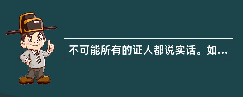 不可能所有的证人都说实话。如果上述命题是真的，那么，以下哪个命题必然是真的？（）