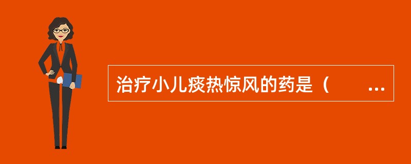 治疗小儿痰热惊风的药是（　　）。