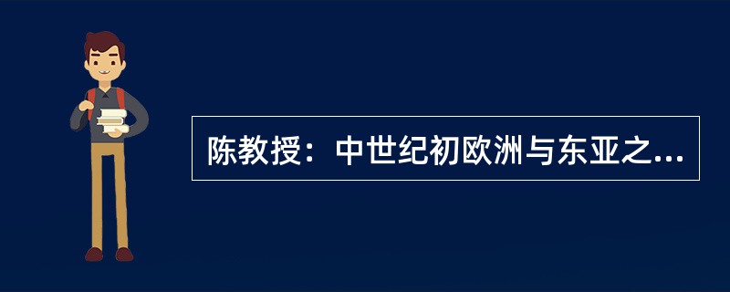 陈教授：中世纪初欧洲与东亚之间没有贸易往来，因为在现存的档案中找不到这方面的任何文字记录。李研究员：您的论证与这样一个论证类似：传说中的喜玛拉雅雪人是不存在的，因为从来没有人作证亲眼看到过这种雪人。这