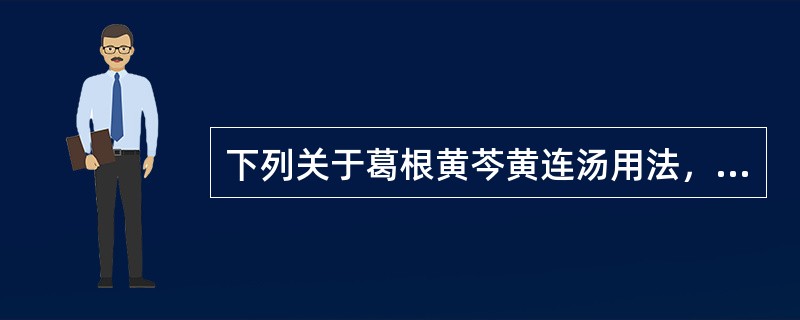 下列关于葛根黄芩黄连汤用法，正确的是（　　）。