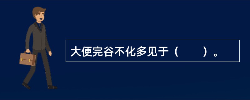 大便完谷不化多见于（　　）。