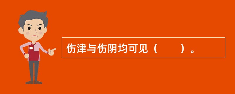 伤津与伤阴均可见（　　）。