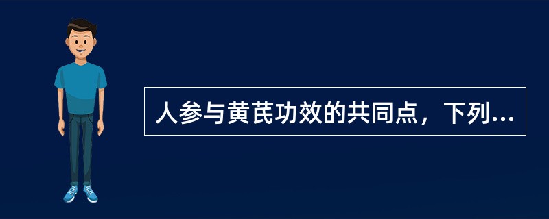 人参与黄芪功效的共同点，下列哪项是错误的？（　　）