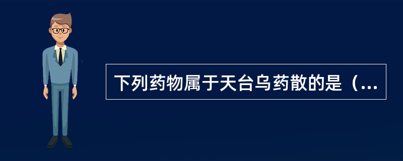 下列药物属于天台乌药散的是（　　）。