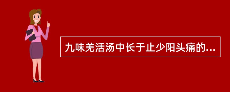 九味羌活汤中长于止少阳头痛的药物是（　　）。 