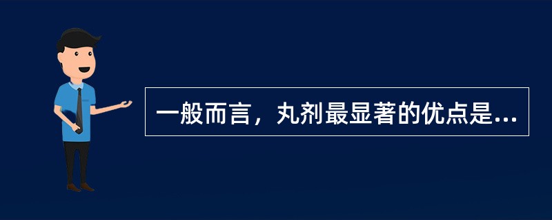 一般而言，丸剂最显著的优点是（　　）。