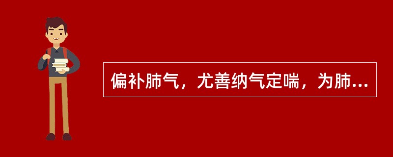 偏补肺气，尤善纳气定喘，为肺肾虚喘之要药，兼益精血的药物是（　　）。 