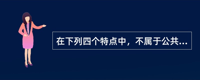 在下列四个特点中，不属于公共伦理特点的是（　　）。