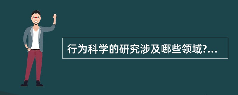 行为科学的研究涉及哪些领域?它是如何影响教育管理的理论研究的？