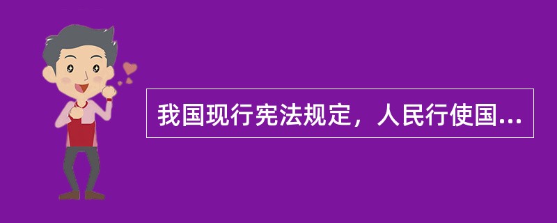 我国现行宪法规定，人民行使国家权力的机关是（　　）。