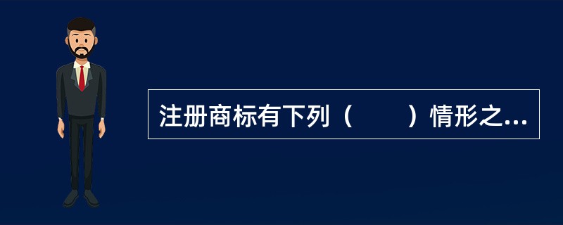 注册商标有下列（　　）情形之一的，不仅商标局有权主动决定予以撤销，而且任何人都可以向商标局申请撤销该注册商标。