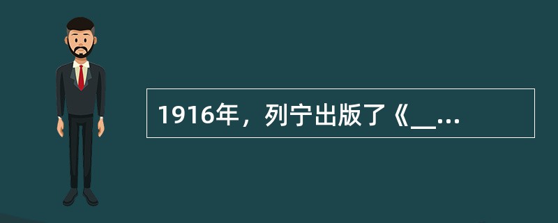 1916年，列宁出版了《___________》一书，深刻阐述了帝国主义的基本特征。