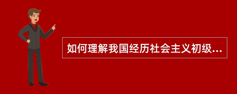 如何理解我国经历社会主义初级阶段的必然性？