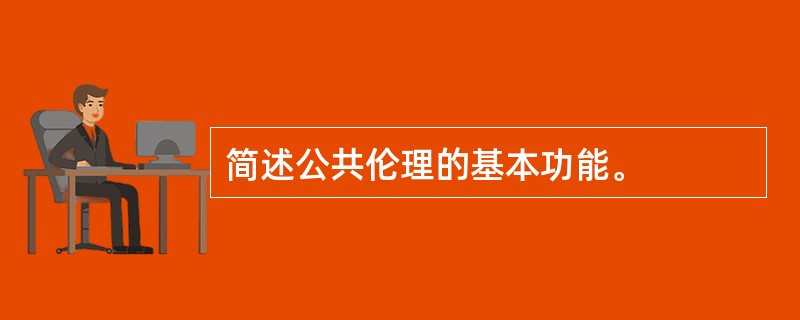 简述公共伦理的基本功能。