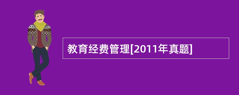 教育经费管理[2011年真题]