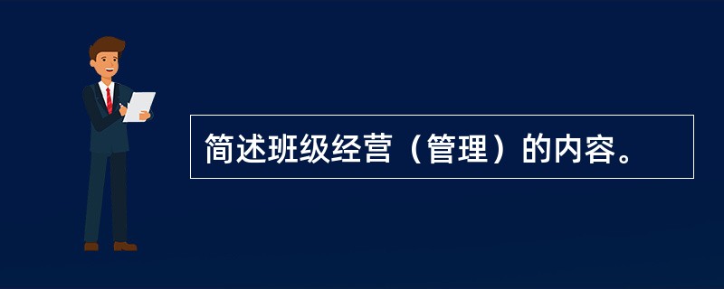 简述班级经营（管理）的内容。