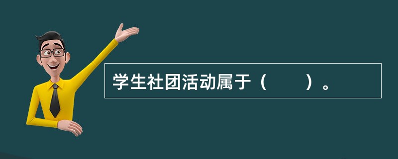 学生社团活动属于（　　）。