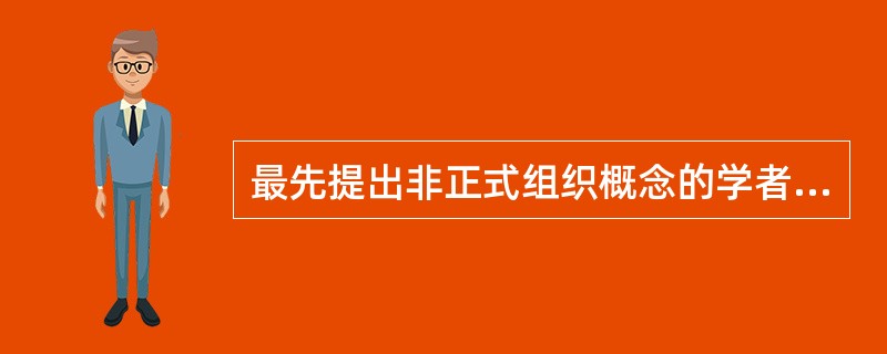 最先提出非正式组织概念的学者是（　　）。[2007年真题]