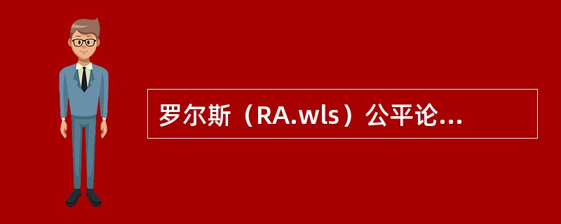 罗尔斯（RA.wls）公平论[2009年真题]