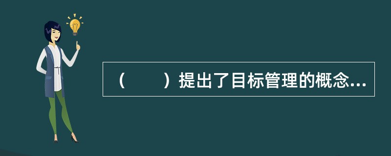 （　　）提出了目标管理的概念和方法。